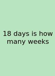18 Days Is How Many Weeks
