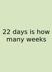 22 Days Is How Many Weeks