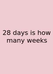 28 Days Is How Many Weeks