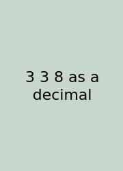3 3 8 As A Decimal