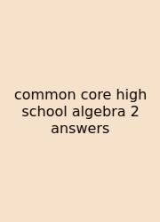 Common Core High School Algebra 2 Answers