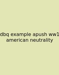Dbq Example Apush Ww1 American Neutrality