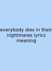 Everybody Dies In Their Nightmares Lyrics Meaning