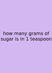 How Many Grams Of Sugar Is In 1 Teaspoon