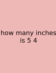 How Many Inches Is 5 4