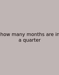 How Many Months Are In A Quarter