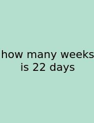 How Many Weeks Is 22 Days