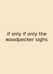 If Only If Only The Woodpecker Sighs
