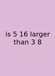 Is 5 16 Larger Than 3 8