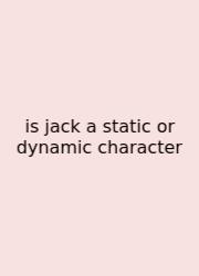 Is Jack A Static Or Dynamic Character