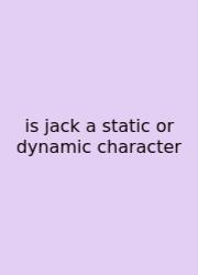 Is Jack A Static Or Dynamic Character