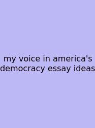 My Voice In America's Democracy Essay Ideas