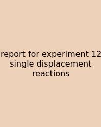Report For Experiment 12 Single Displacement Reactions