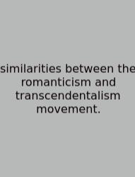 Similarities Between The Romanticism And Transcendentalism Movement.