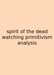 Spirit Of The Dead Watching Primitivism Analysis