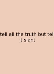 Tell All The Truth But Tell It Slant