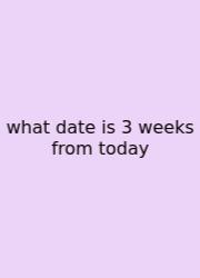 What Date Is 3 Weeks From Today
