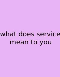 What Does Service Mean To You