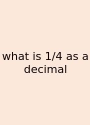 What Is 1/4 As A Decimal