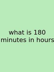 What Is 180 Minutes In Hours