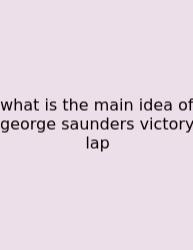 What Is The Main Idea Of George Saunders Victory Lap