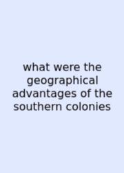 What Were The Geographical Advantages Of The Southern Colonies