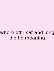 Where Oft I Sat And Long Did Lie Meaning