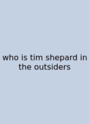 Who Is Tim Shepard In The Outsiders