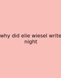 Why Did Elie Wiesel Write Night