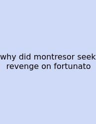 Why Did Montresor Seek Revenge On Fortunato
