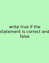 Write True If The Statement Is Correct And False
